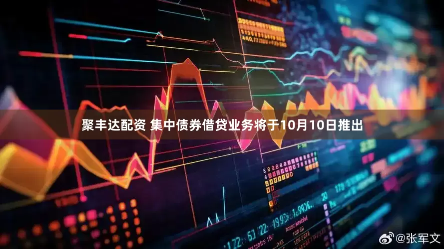聚丰达配资 集中债券借贷业务将于10月10日推出